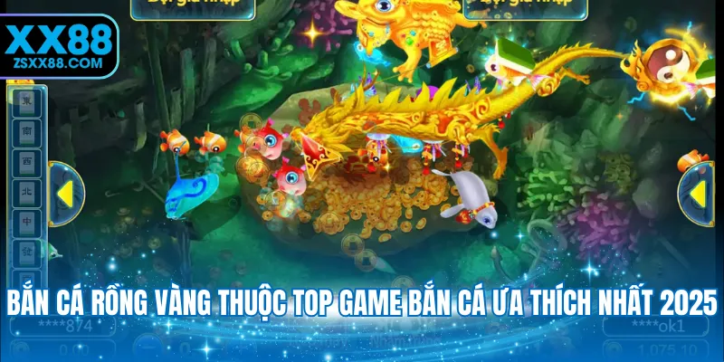 Bắn cá Rồng Vàng thuộc top game bắn cá ưa thích nhất 2025