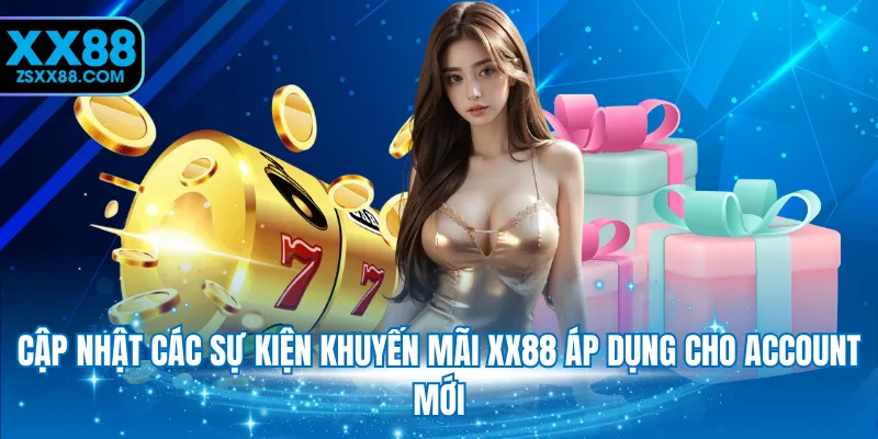 Cập nhật các sự kiện khuyến mãi XX88 áp dụng cho account mới