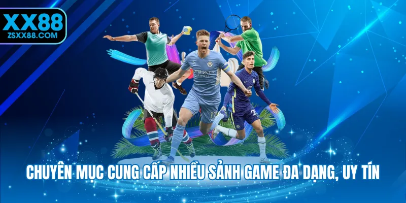 Chuyên mục cung cấp nhiều sảnh game đa dạng, uy tín