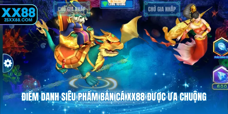 Điểm danh siêu phẩm bắn cá XX88 được ưa chuộng