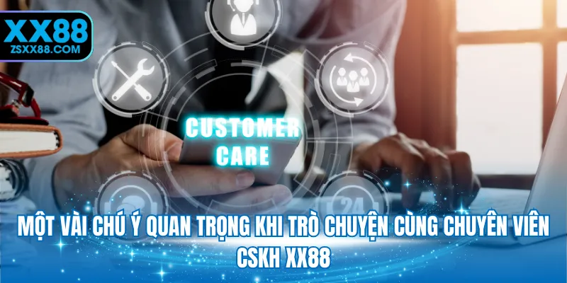 Một vài chú ý quan trọng khi trò chuyện cùng chuyên viên cskh XX88