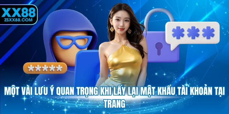 Một vài lưu ý quan trọng khi lấy lại mật khẩu tài khoản tại trang