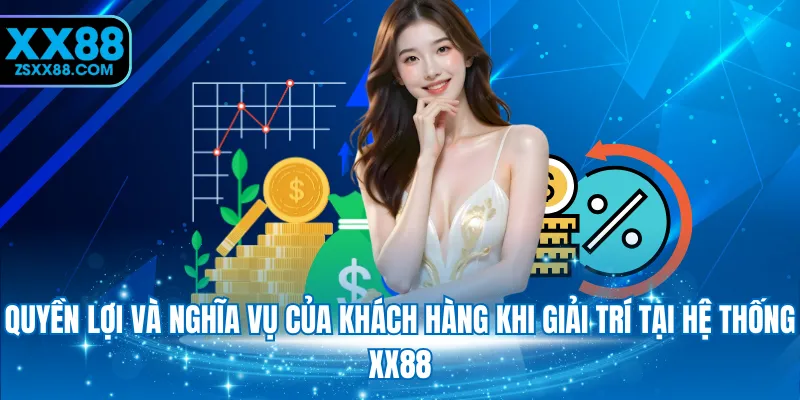 Quyền lợi và nghĩa vụ của khách hàng khi giải trí tại hệ thống XX88