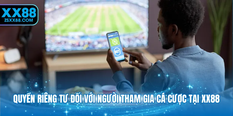 Quyền riêng tư đối với người tham gia cá cược tại XX88