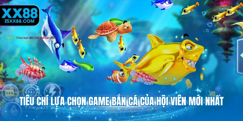 Tiêu chí lựa chọn game bắn cá của hội viên mới nhất