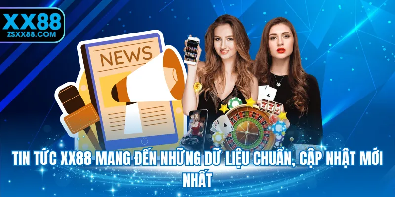 Tin tức XX88 mang đến những dữ liệu chuẩn, cập nhật mới nhất