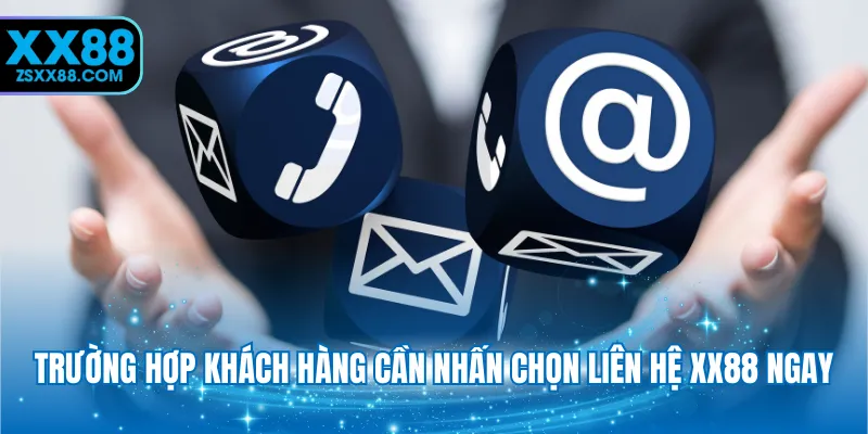 Trường hợp khách hàng cần nhấn chọn liên hệ XX88 ngay
